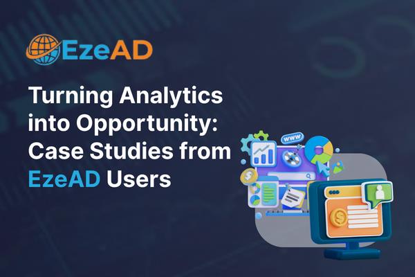 Turning Analytics into Opportunity: Real-World Case Studies from EzeAD Users 